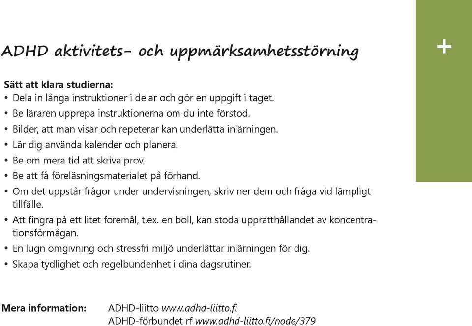 Om det uppstår frågor under undervisningen, skriv ner dem och fråga vid lämpligt tillfälle. Att fingra på ett litet föremål, t.ex. en boll, kan stöda upprätthållandet av koncentrationsförmågan.