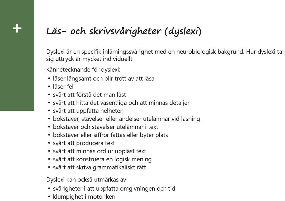 helheten bokstäver, stavelser eller ändelser utelämnar vid läsning bokstäver och stavelser utelämnar i text bokstäver eller siffror fattas eller byter plats svårt att producera text