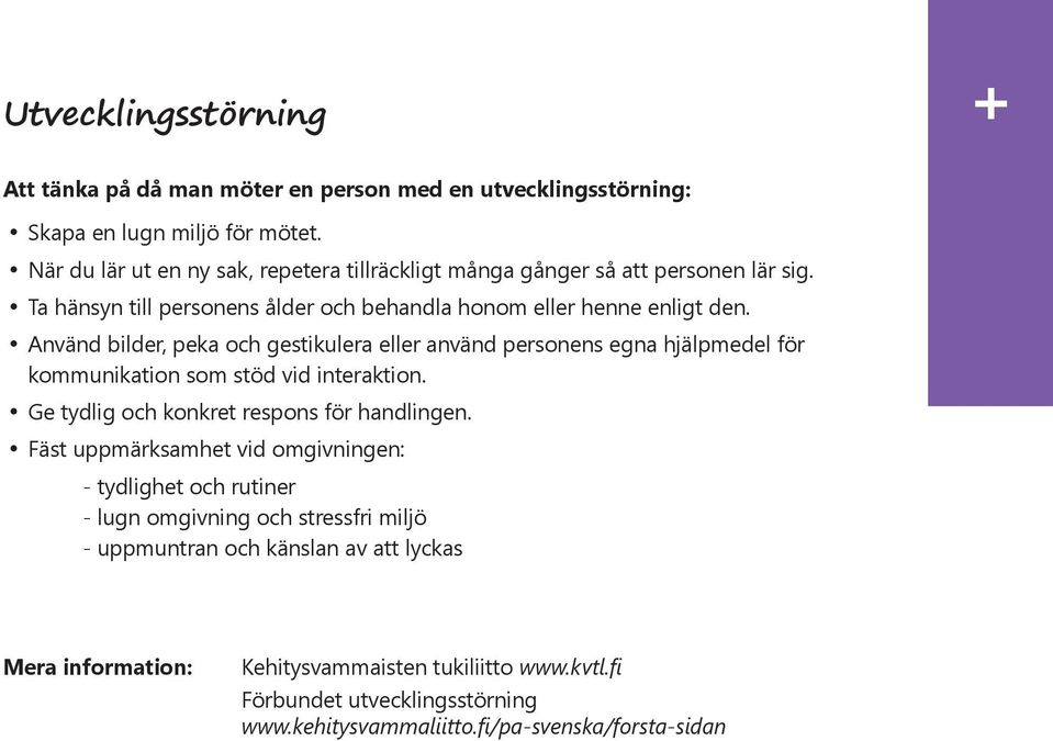 Använd bilder, peka och gestikulera eller använd personens egna hjälpmedel för kommunikation som stöd vid interaktion. Ge tydlig och konkret respons för handlingen.