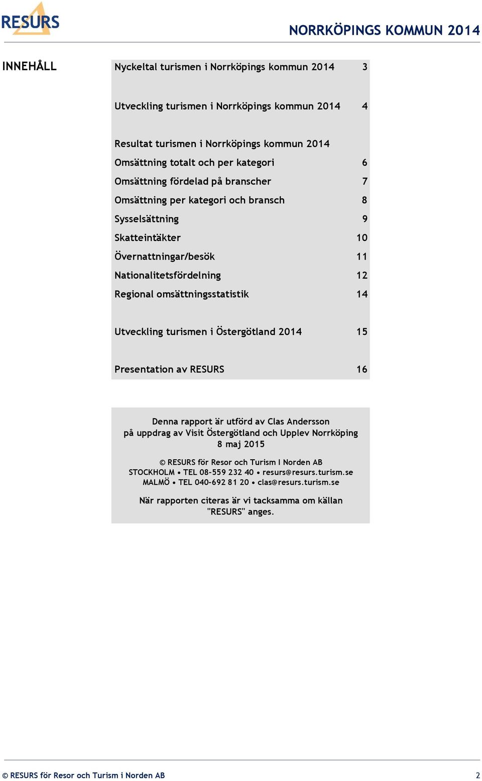 turismen i Östergötland 2014 15 Presentation av RESURS 16 Denna rapport är utförd av Clas Andersson på uppdrag av Visit Östergötland och Upplev Norrköping 8 maj 2015 RESURS för Resor och Turism I