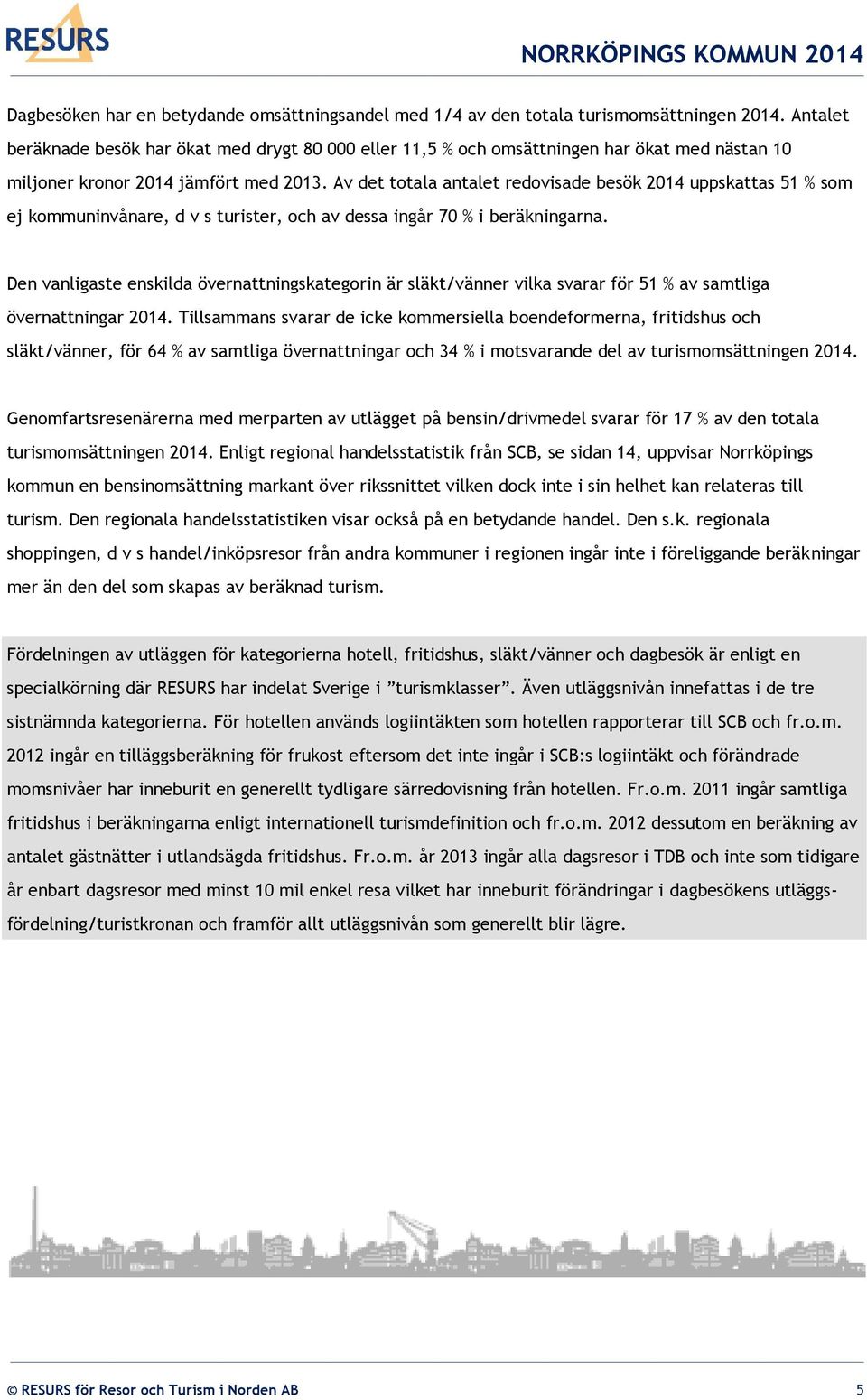 Av det totala antalet redovisade besök 2014 uppskattas 51 % som ej kommuninvånare, d v s turister, och av dessa ingår 70 % i beräkningarna.