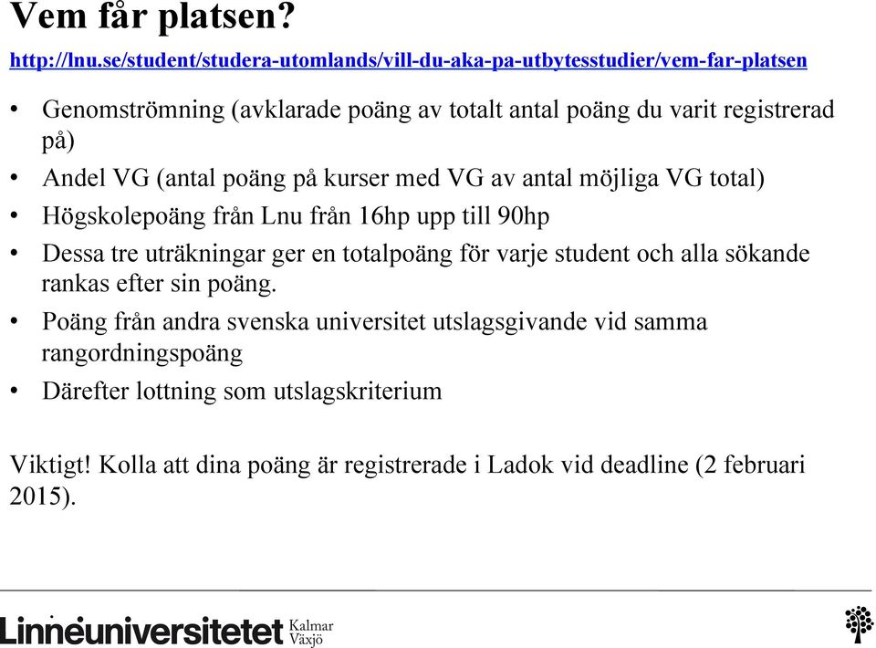 på) Andel VG (antal poäng på kurser med VG av antal möjliga VG total) Högskolepoäng från Lnu från 16hp upp till 90hp Dessa tre uträkningar ger en