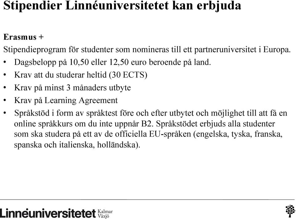 Krav att du studerar heltid (30 ECTS) Krav på minst 3 månaders utbyte Krav på Learning Agreement Språkstöd i form av språktest före och