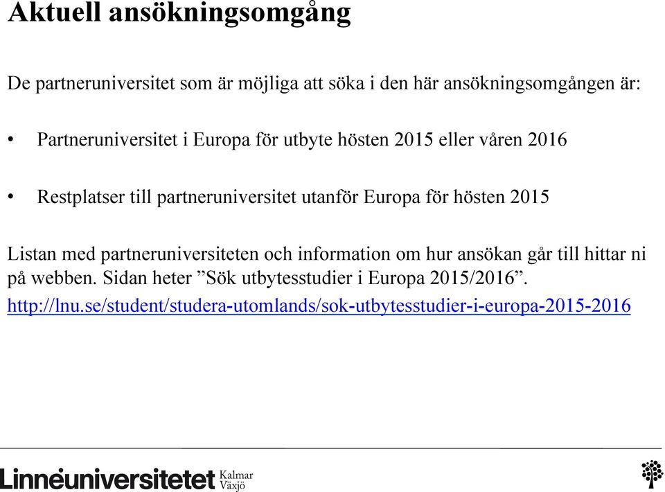 Europa för hösten 2015 Listan med partneruniversiteten och information om hur ansökan går till hittar ni på webben.