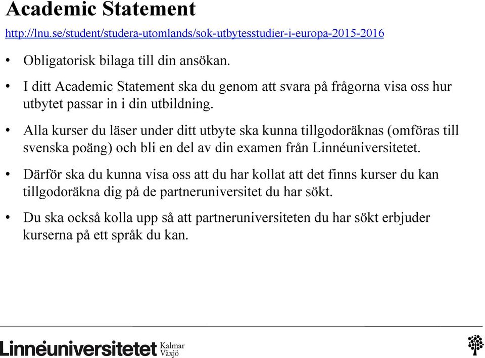 Alla kurser du läser under ditt utbyte ska kunna tillgodoräknas (omföras till svenska poäng) och bli en del av din examen från Linnéuniversitetet.