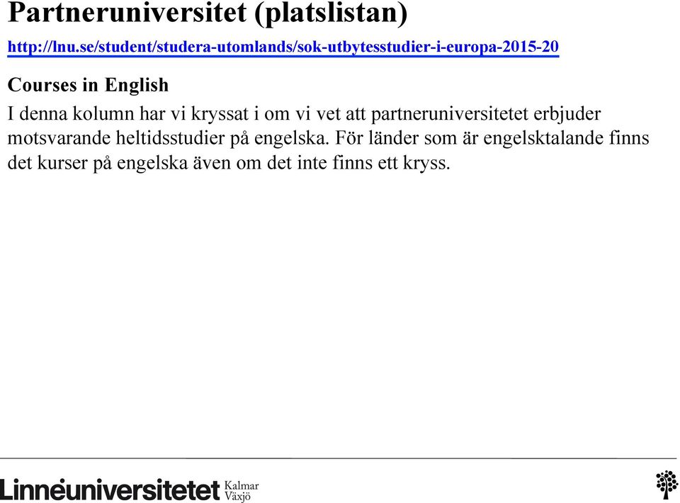 I denna kolumn har vi kryssat i om vi vet att partneruniversitetet erbjuder