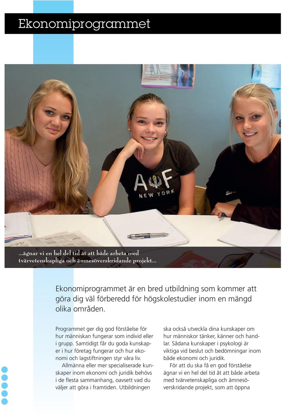 Programmet ger dig god förståelse för hur människan fungerar som individ eller i grupp. Samtidigt får du goda kunskaper i hur företag fungerar och hur ekonomi och lagstiftningen styr våra liv.
