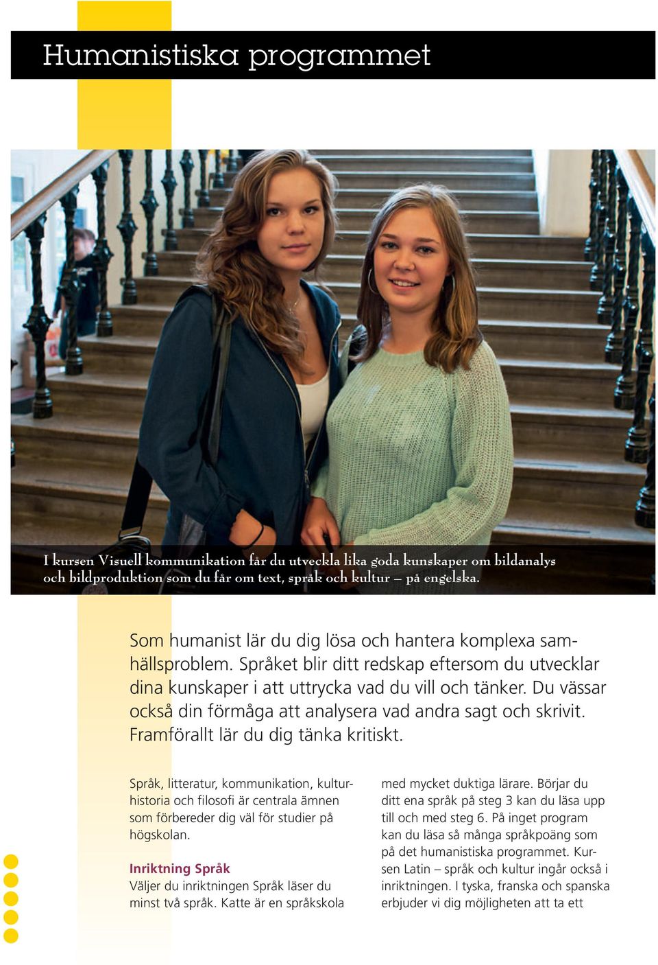 Du vässar också din förmåga att analysera vad andra sagt och skrivit. Framförallt lär du dig tänka kritiskt.