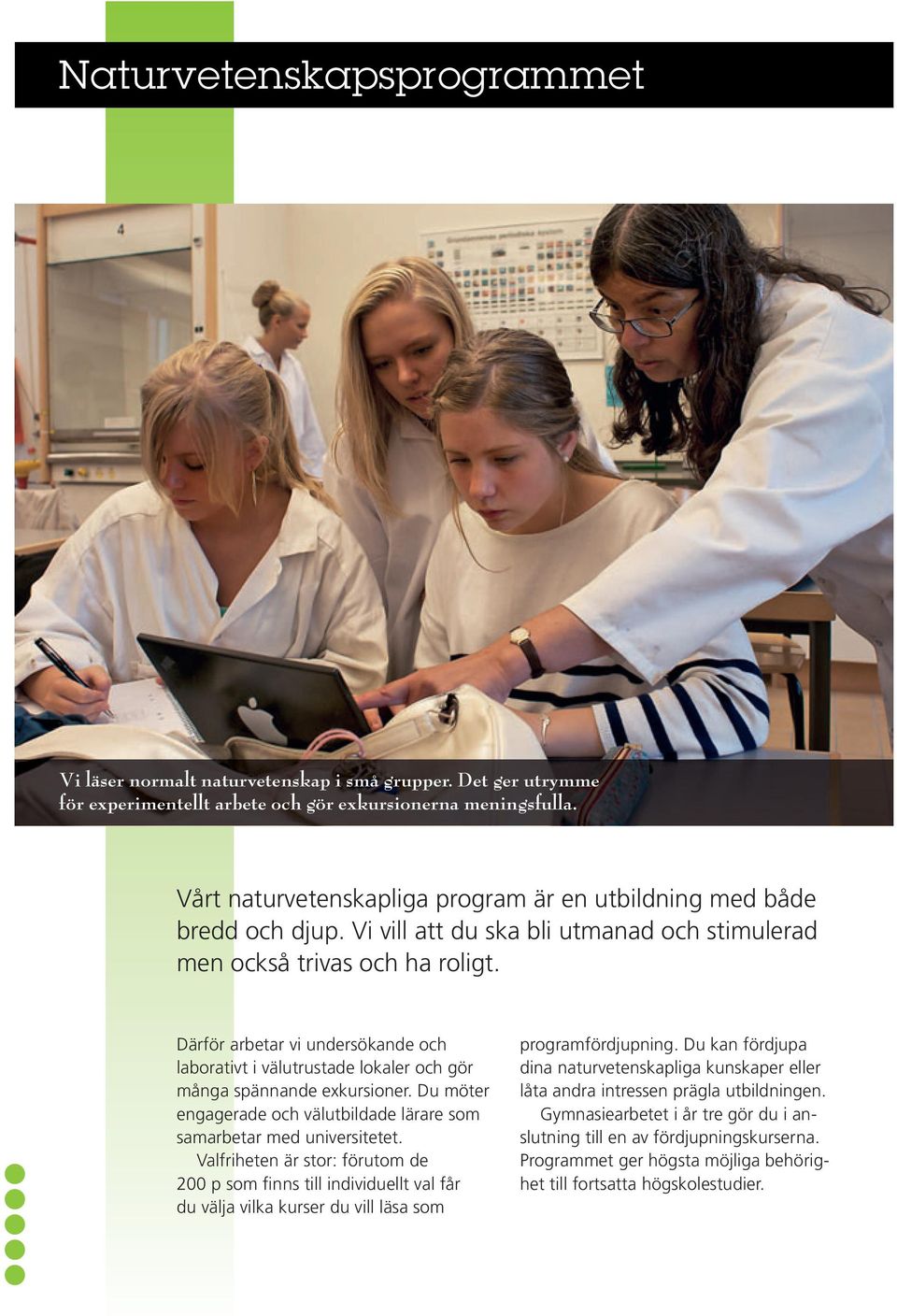 Därför arbetar vi undersökande och laborativt i välutrustade lokaler och gör många spännande exkursioner. Du möter engagerade och välutbildade lärare som samarbetar med universitetet.