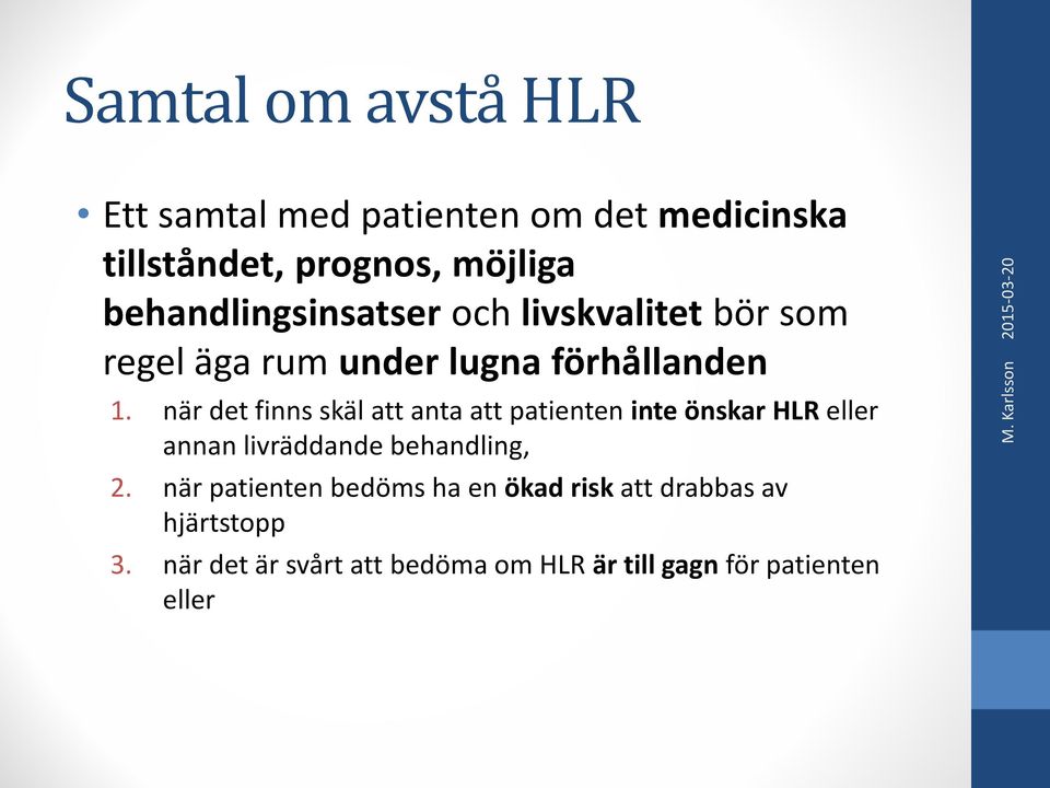 när det finns skäl att anta att patienten inte önskar HLR eller annan livräddande behandling, 2.