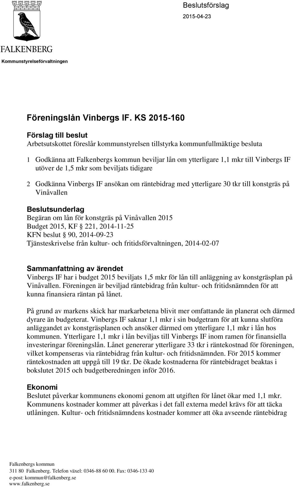 beviljats tidigare 2 Godkänna Vinbergs IF ansökan om räntebidrag med ytterligare 30 tkr till konstgräs på Vinåvallen Beslutsunderlag Begäran om lån för konstgräs på Vinåvallen 2015 Budget 2015, KF