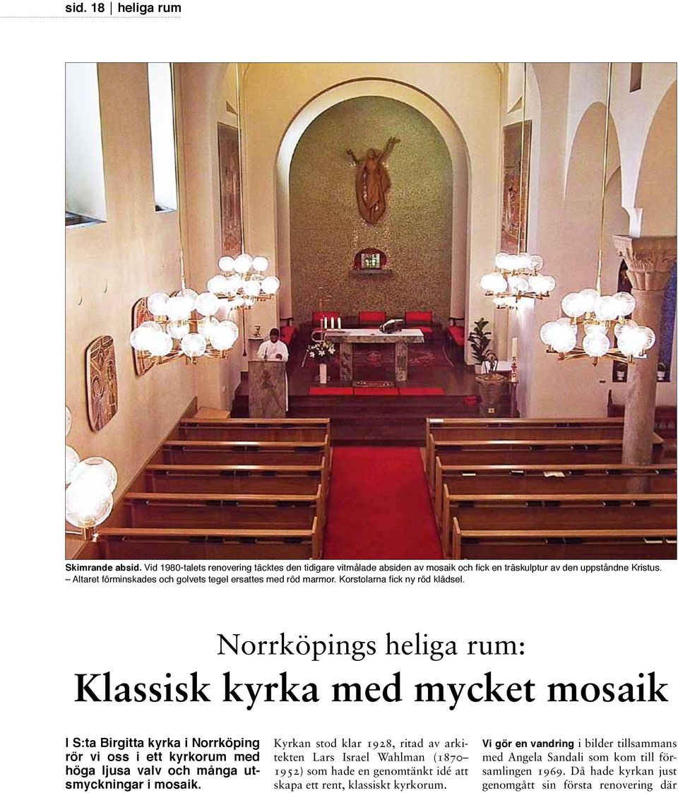 Norrköpings heliga rum: Klassisk kyrka med mycket mosaik I S:ta Birgitta kyrka i Norrköping rör vi oss i ett kyrkorum med höga ljusa valv och många utsmyckningar i mosaik.