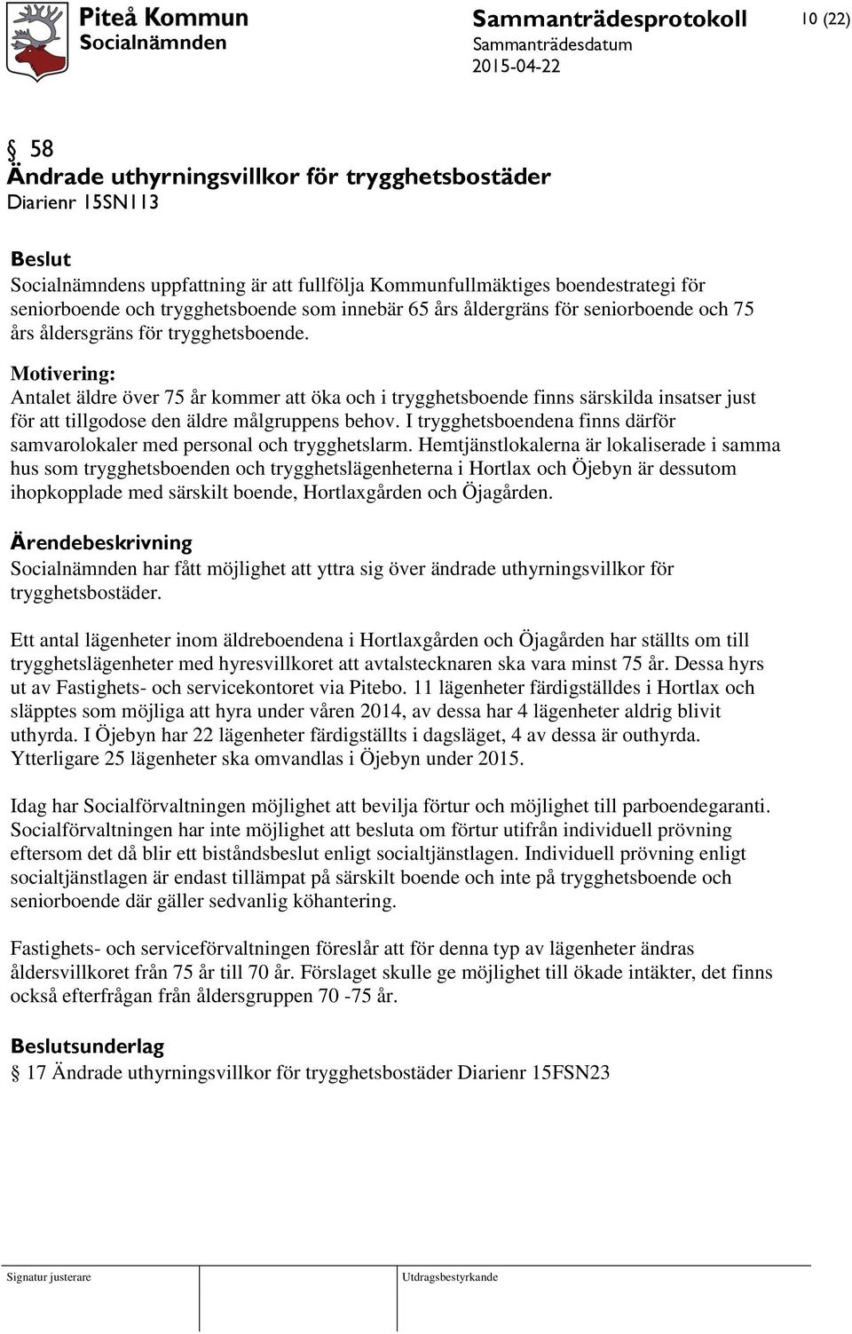 Motivering: Antalet äldre över 75 år kommer att öka och i trygghetsboende finns särskilda insatser just för att tillgodose den äldre målgruppens behov.