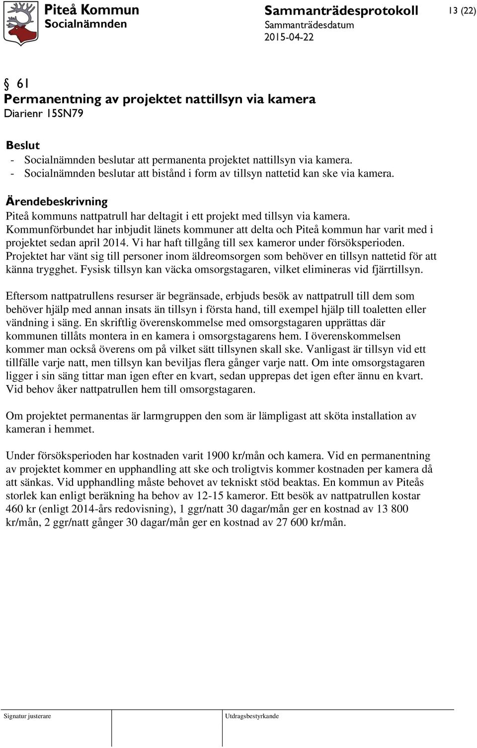 Kommunförbundet har inbjudit länets kommuner att delta och Piteå kommun har varit med i projektet sedan april 2014. Vi har haft tillgång till sex kameror under försöksperioden.