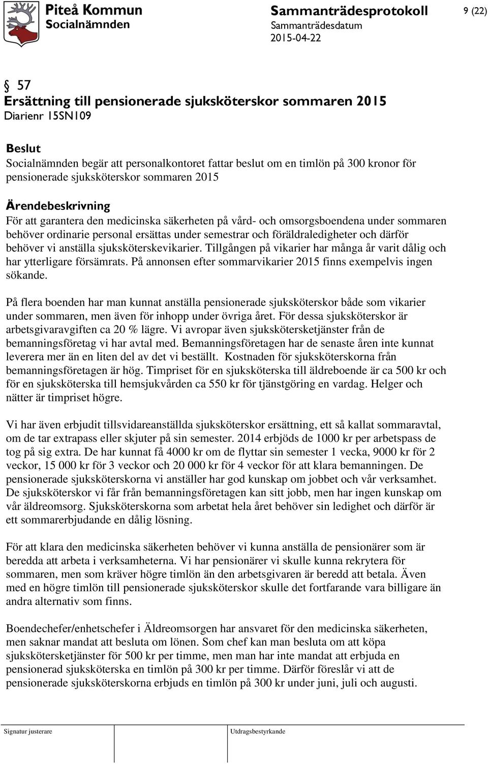 anställa sjuksköterskevikarier. Tillgången på vikarier har många år varit dålig och har ytterligare försämrats. På annonsen efter sommarvikarier 2015 finns exempelvis ingen sökande.