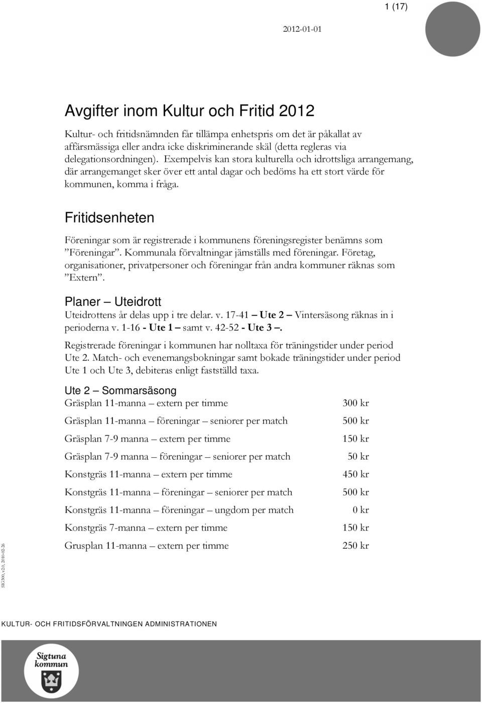 Fritidsenheten Föreningar som är registrerade i kommunens föreningsregister benämns som Föreningar. Kommunala förvaltningar jämställs med föreningar.