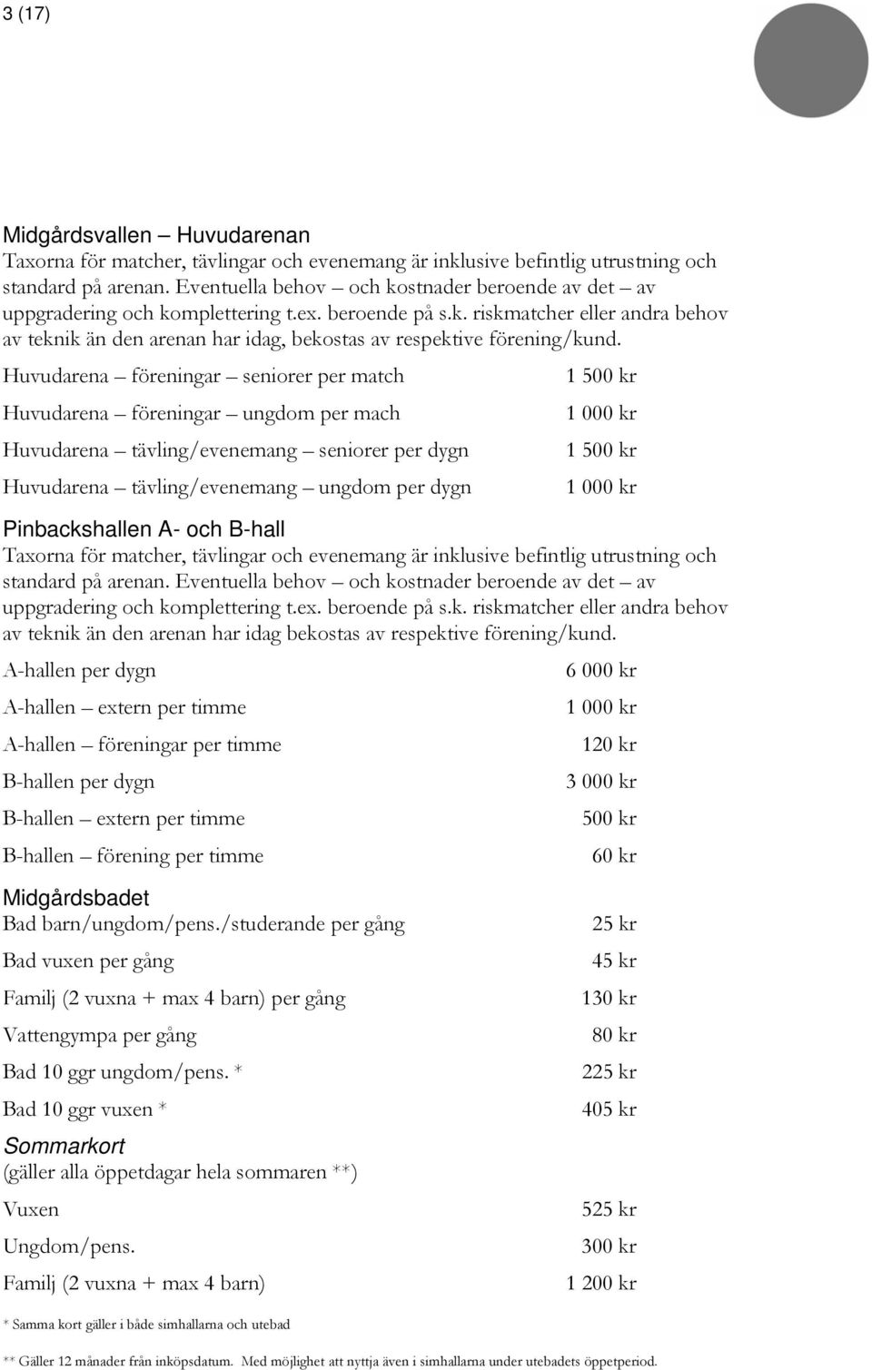 Huvudarena föreningar seniorer per match 1 500 kr Huvudarena föreningar ungdom per mach 1 000 kr Huvudarena tävling/evenemang seniorer per dygn 1 500 kr Huvudarena tävling/evenemang ungdom per dygn 1