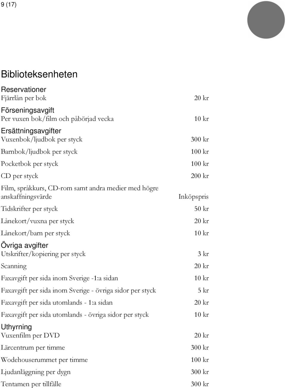 per styck Scanning Faxavgift per sida inom Sverige -1:a sidan Faxavgift per sida inom Sverige - övriga sidor per styck Faxavgift per sida utomlands - 1:a sidan Faxavgift per sida utomlands - övriga