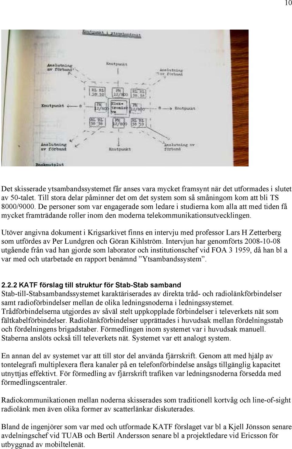 Utöver angivna dokument i Krigsarkivet finns en intervju med professor Lars H Zetterberg som utfördes av Per Lundgren och Göran Kihlström.