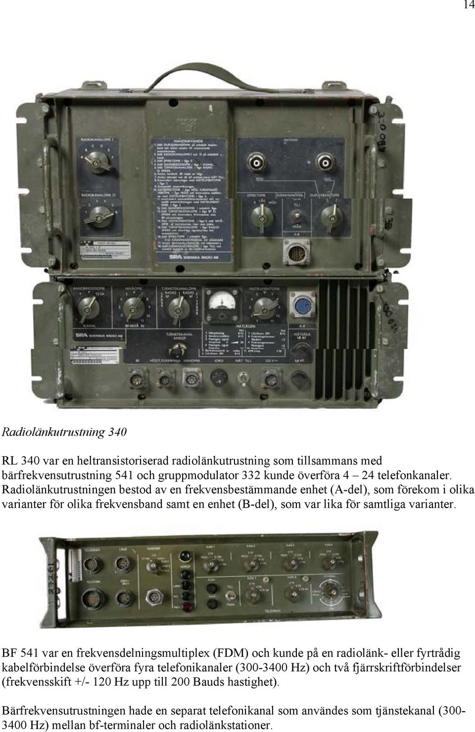 BF 541 var en frekvensdelningsmultiplex (FDM) och kunde på en radiolänk- eller fyrtrådig kabelförbindelse överföra fyra telefonikanaler (300-3400 Hz) och två fjärrskriftförbindelser