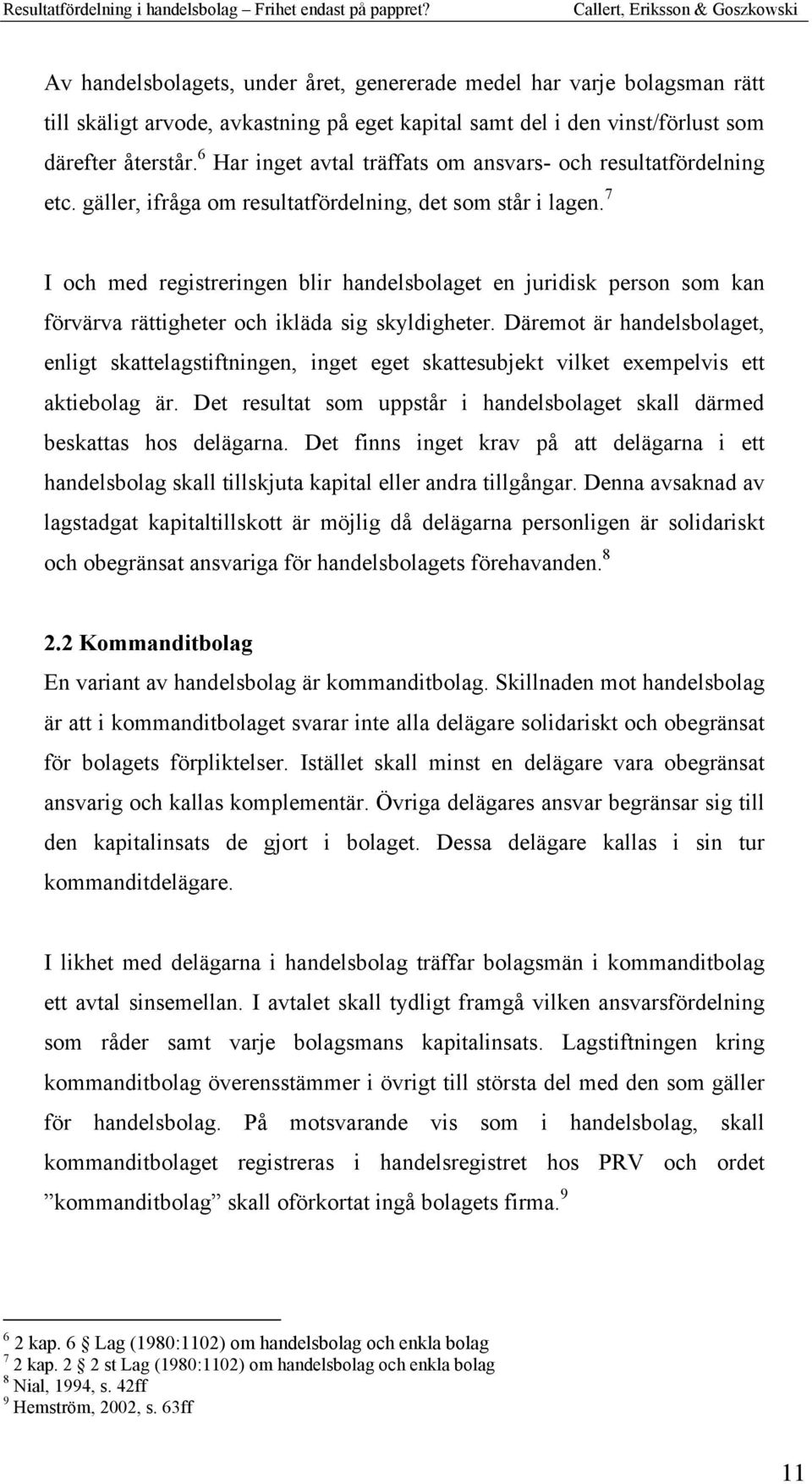 7 I och med registreringen blir handelsbolaget en juridisk person som kan förvärva rättigheter och ikläda sig skyldigheter.