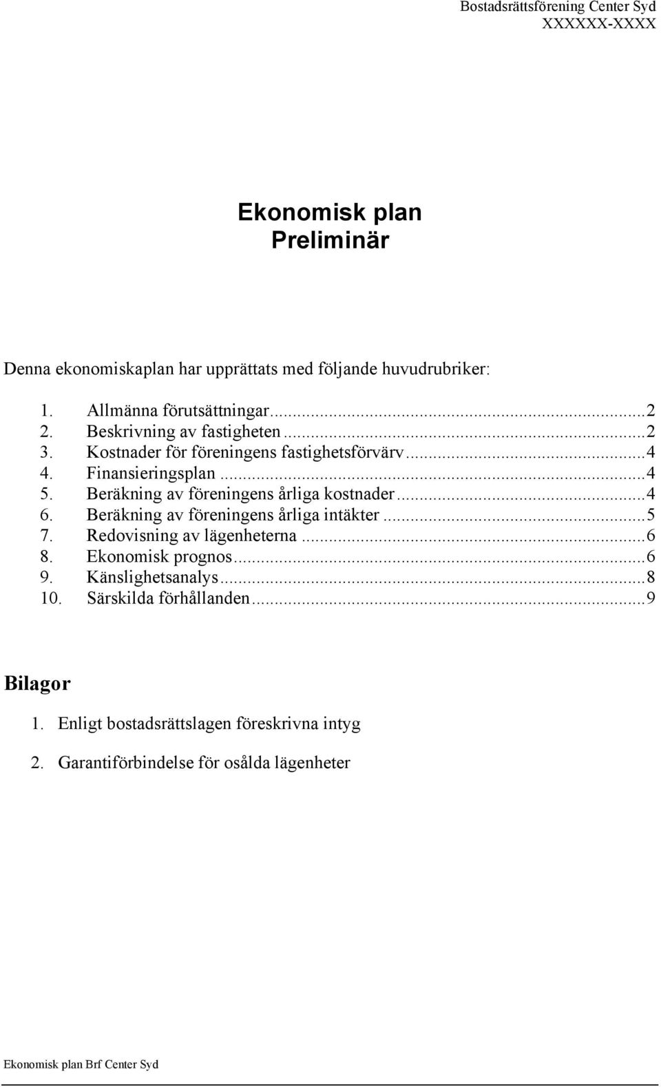 Beräkning av föreningens årliga kostnader... 4 6. Beräkning av föreningens årliga intäkter... 5 7. Redovisning av lägenheterna... 6 8.