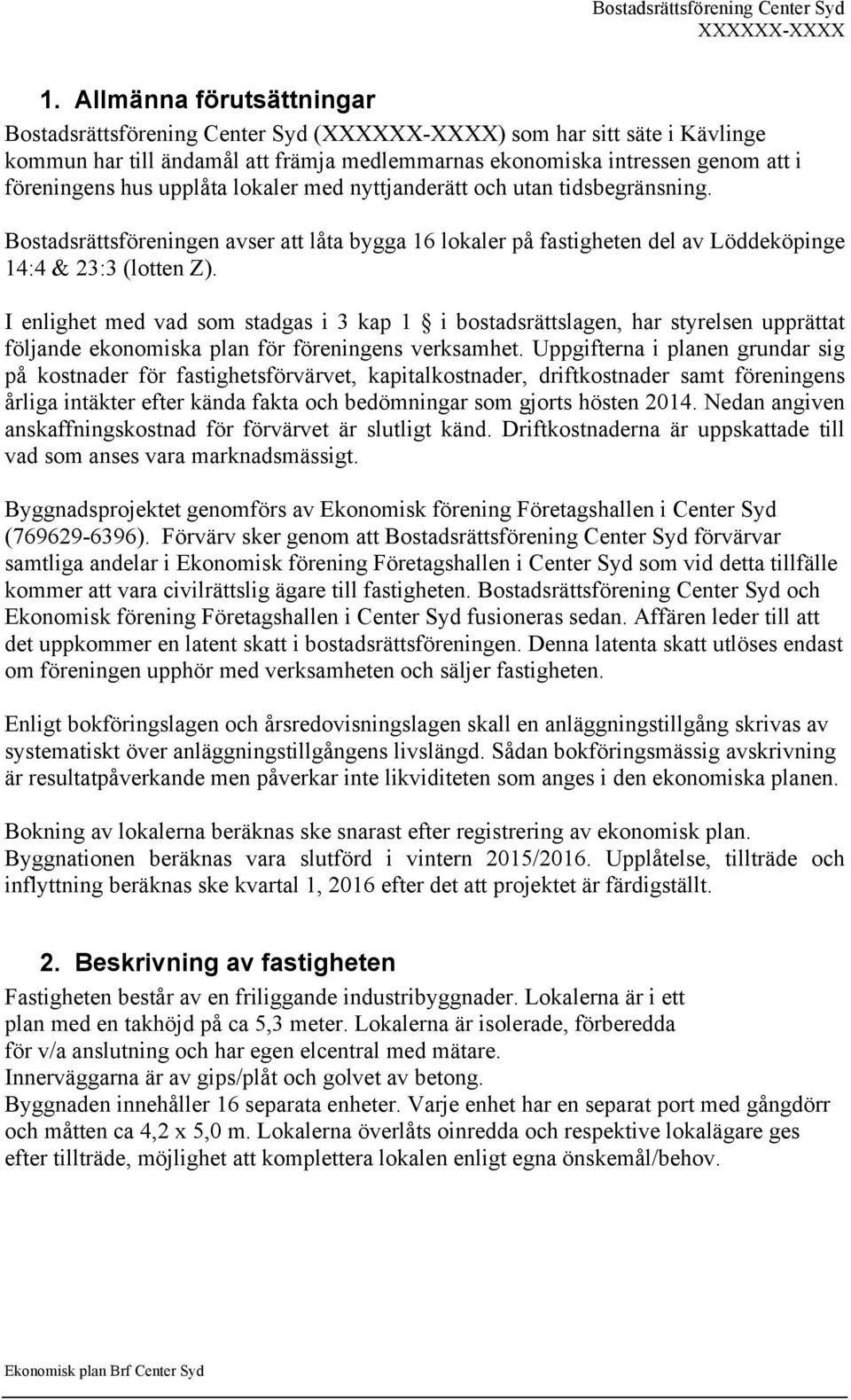 I enlighet med vad som stadgas i 3 kap 1 i bostadsrättslagen, har styrelsen upprättat följande ekonomiska plan för föreningens verksamhet.