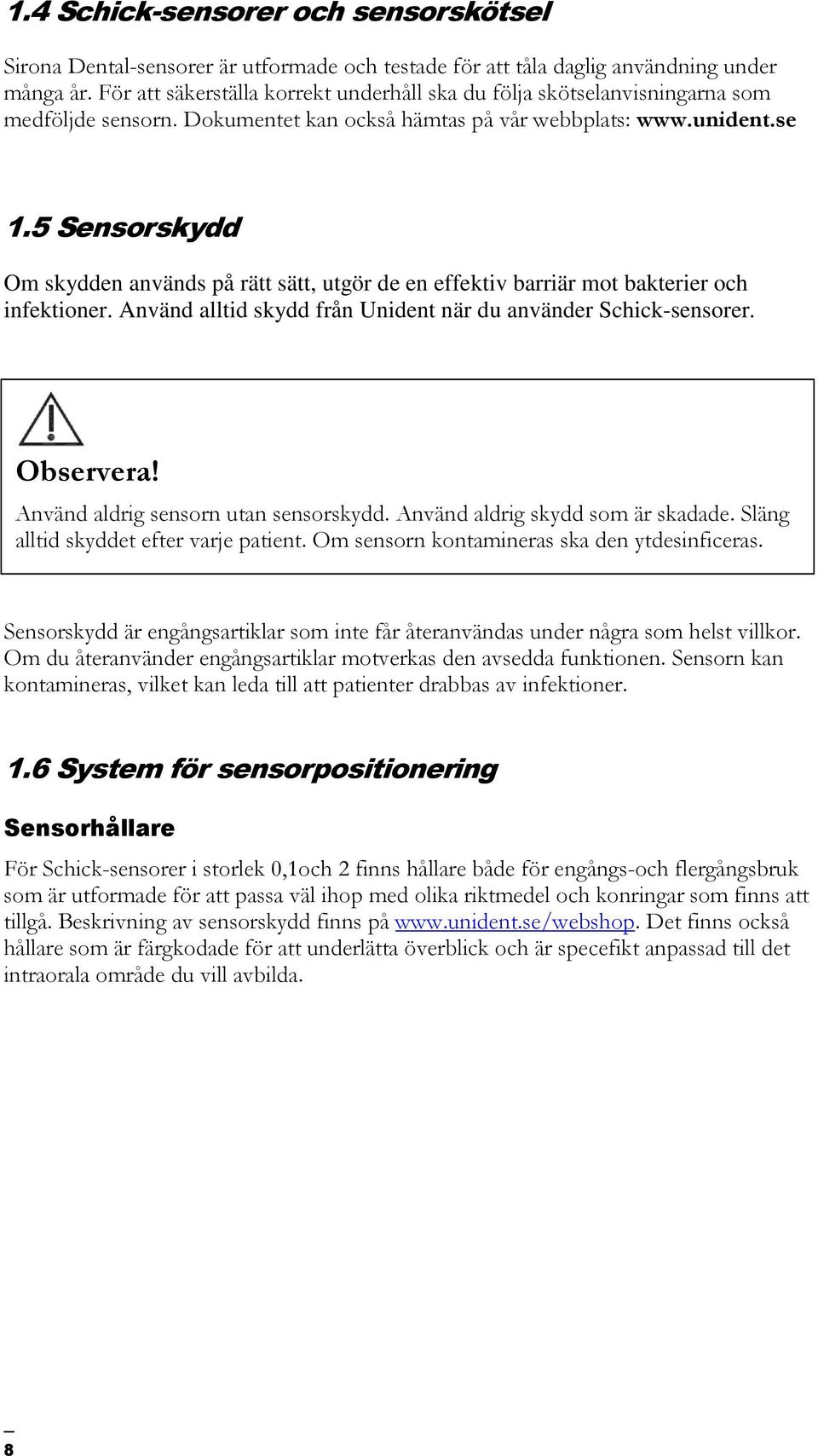 5 Sensorskydd Om skydden används på rätt sätt, utgör de en effektiv barriär mot bakterier och infektioner. Använd alltid skydd från Unident när du använder Schick-sensorer. Observera!
