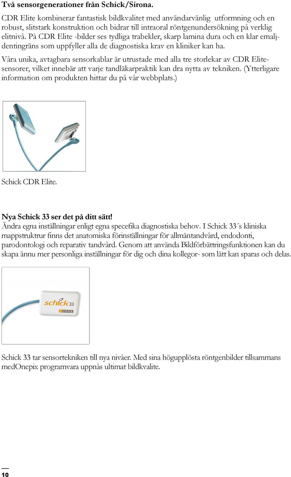 På CDR Elite -bilder ses tydliga trabekler, skarp lamina dura och en klar emaljdentingräns som uppfyller alla de diagnostiska krav en kliniker kan ha.