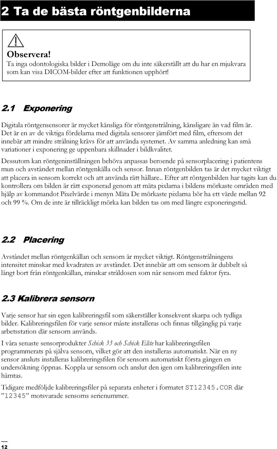 Det är en av de viktiga fördelarna med digitala sensorer jämfört med film, eftersom det innebär att mindre strålning krävs för att använda systemet.