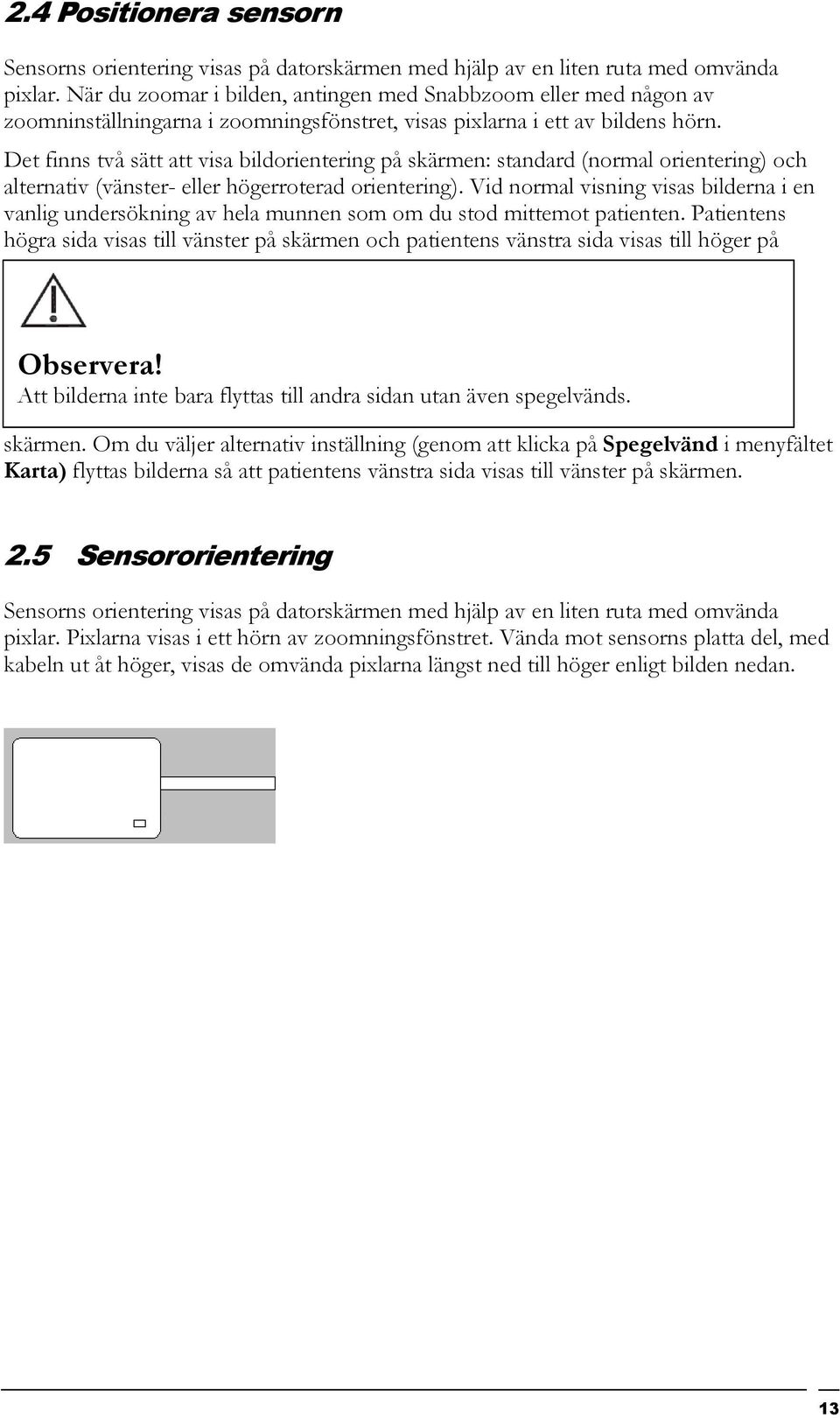 Det finns två sätt att visa bildorientering på skärmen: standard (normal orientering) och alternativ (vänster- eller högerroterad orientering).