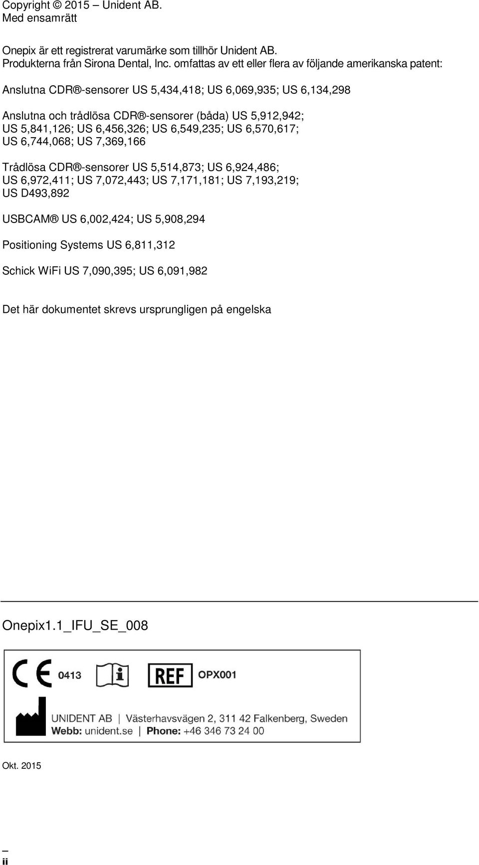 5,912,942; US 5,841,126; US 6,456,326; US 6,549,235; US 6,570,617; US 6,744,068; US 7,369,166 Trådlösa CDR -sensorer US 5,514,873; US 6,924,486; US 6,972,411; US 7,072,443; US