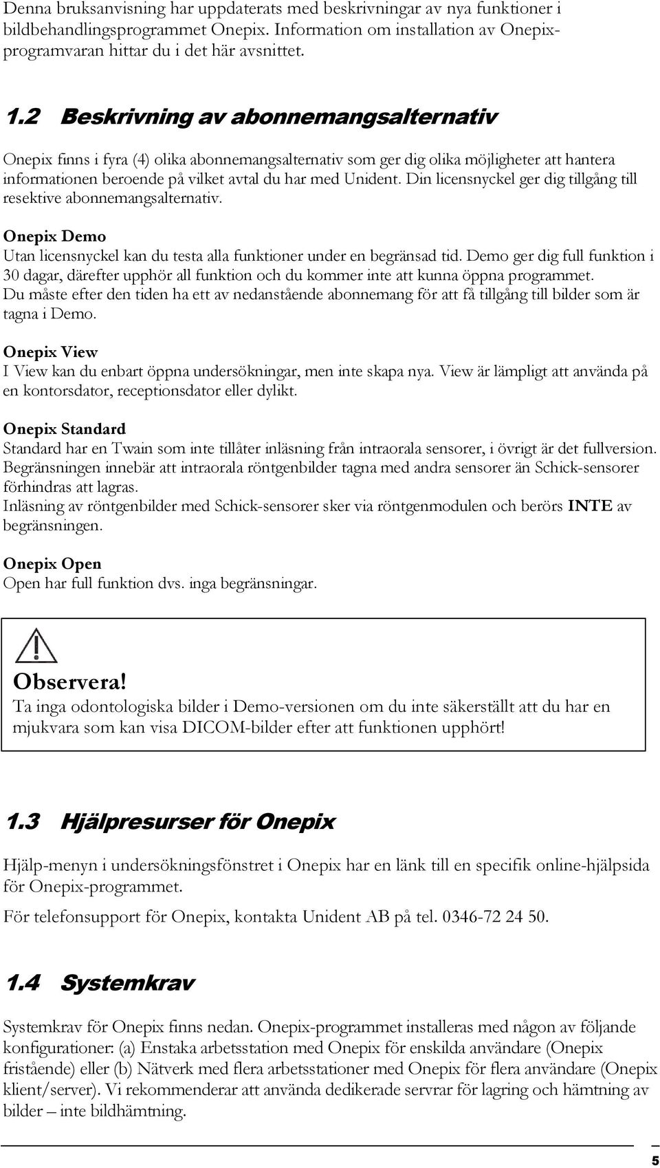 Din licensnyckel ger dig tillgång till resektive abonnemangsalternativ. Onepix Demo Utan licensnyckel kan du testa alla funktioner under en begränsad tid.