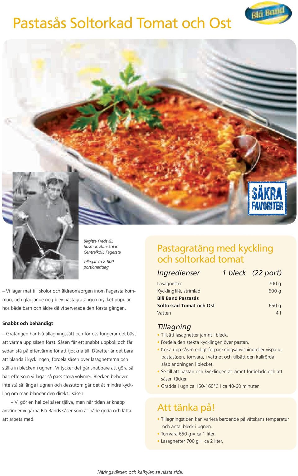 Lasagnetter Kycklingfilé, strimlad Blå Band Pastasås Soltorkad Tomat och Ost Vatten 700 g 600 g 650 g 4 l Snabbt och behändigt Gratängen har två tillagningssätt och för oss fungerar det bäst att