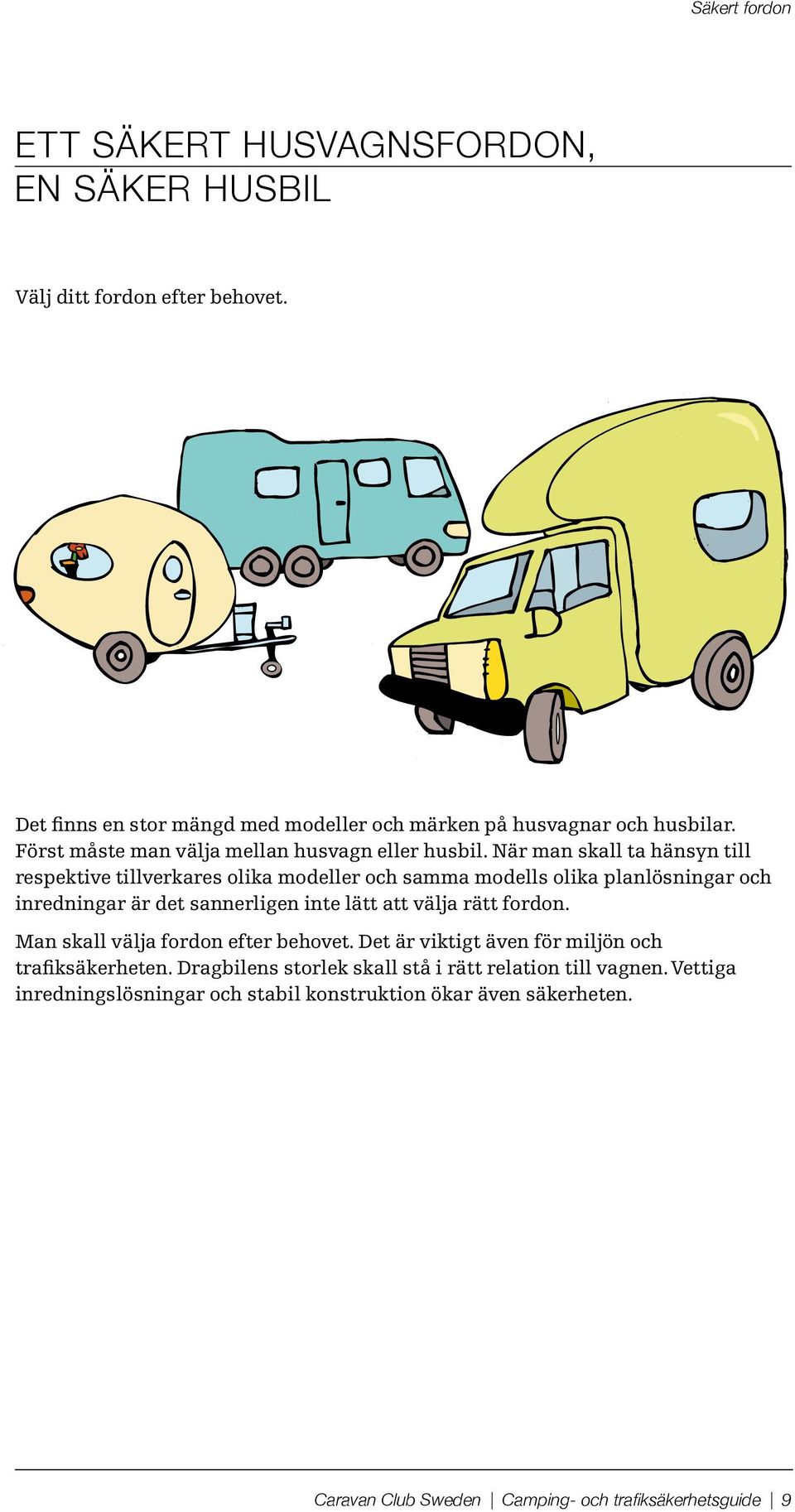 När man skall ta hänsyn till respektive tillverkares olika modeller och samma modells olika planlösningar och inredningar är det sannerligen inte lätt att välja rätt