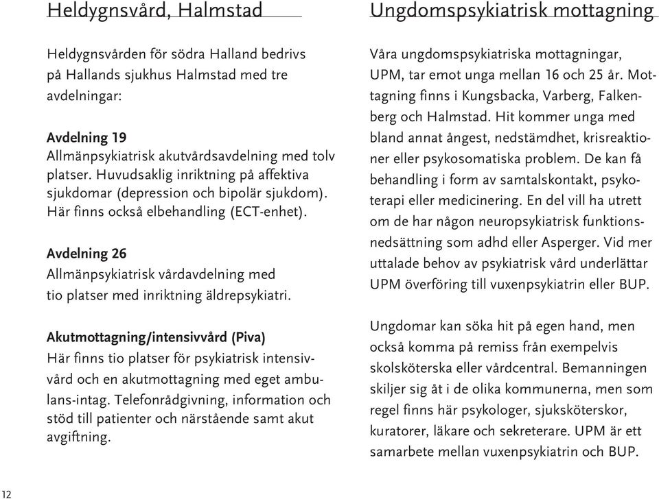 Avdelning 26 Allmänpsykiatrisk vårdavdelning med tio platser med inriktning äldrepsykiatri.