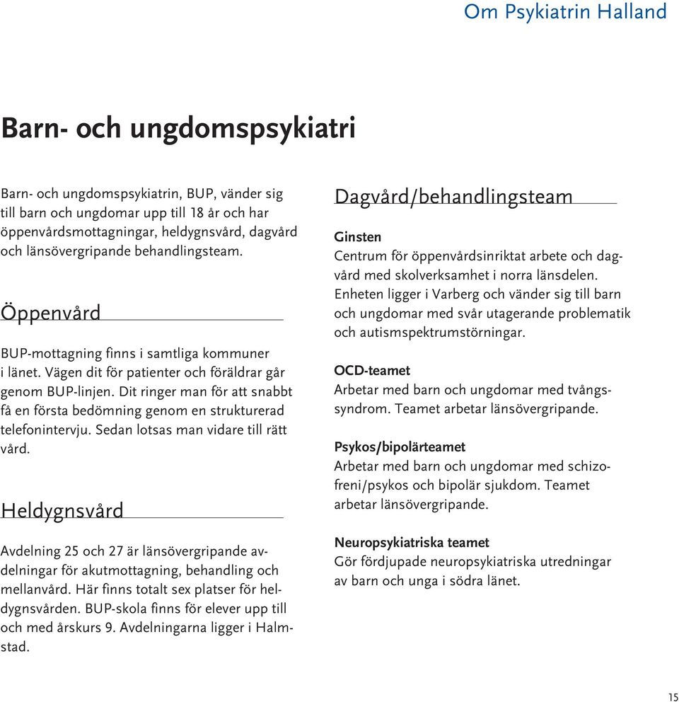 Dit ringer man för att snabbt få en första bedömning genom en strukturerad telefonintervju. Sedan lotsas man vidare till rätt vård.