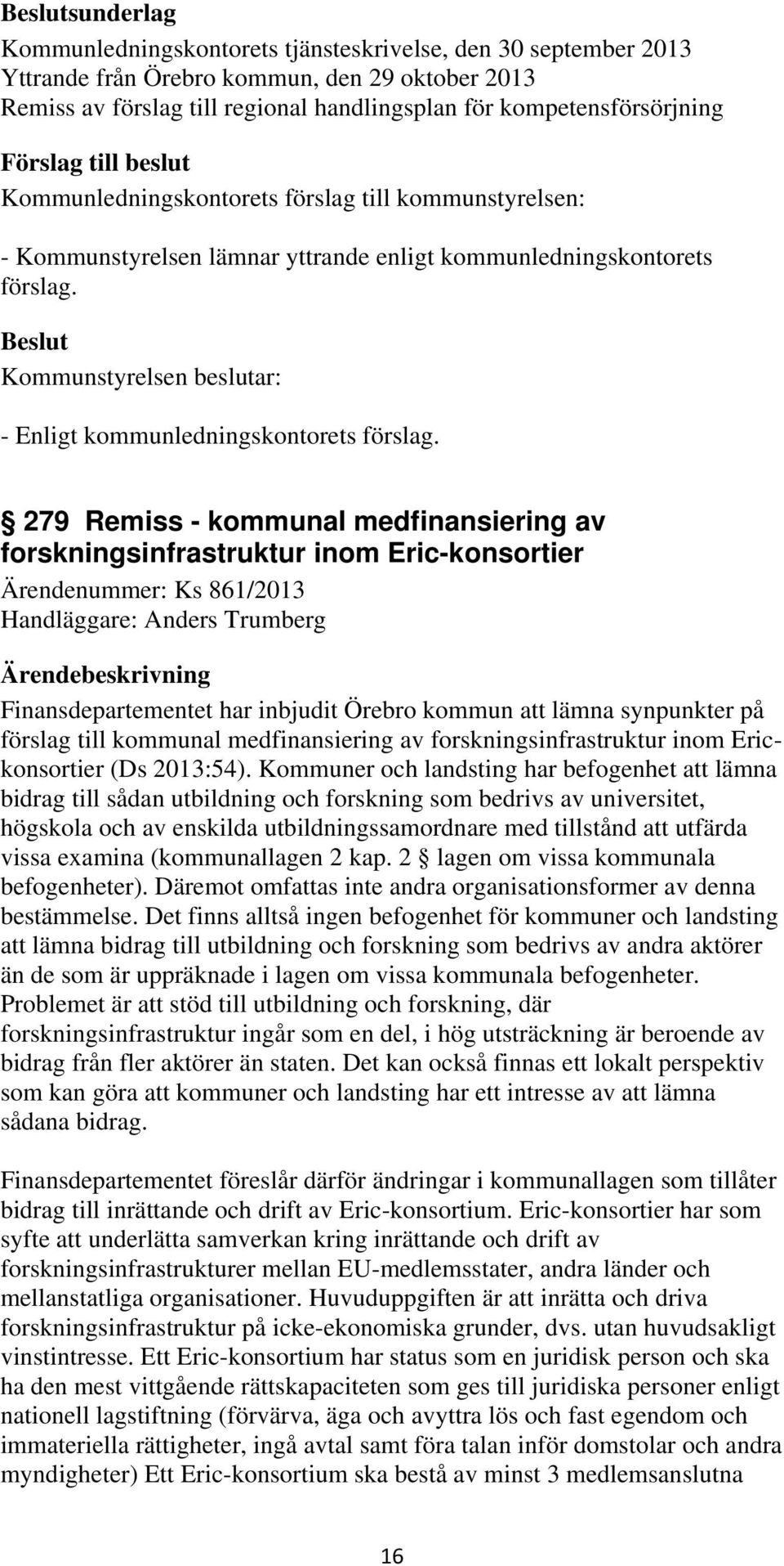 279 Remiss - kommunal medfinansiering av forskningsinfrastruktur inom Eric-konsortier Ärendenummer: Ks 861/2013 Handläggare: Anders Trumberg Finansdepartementet har inbjudit Örebro kommun att lämna