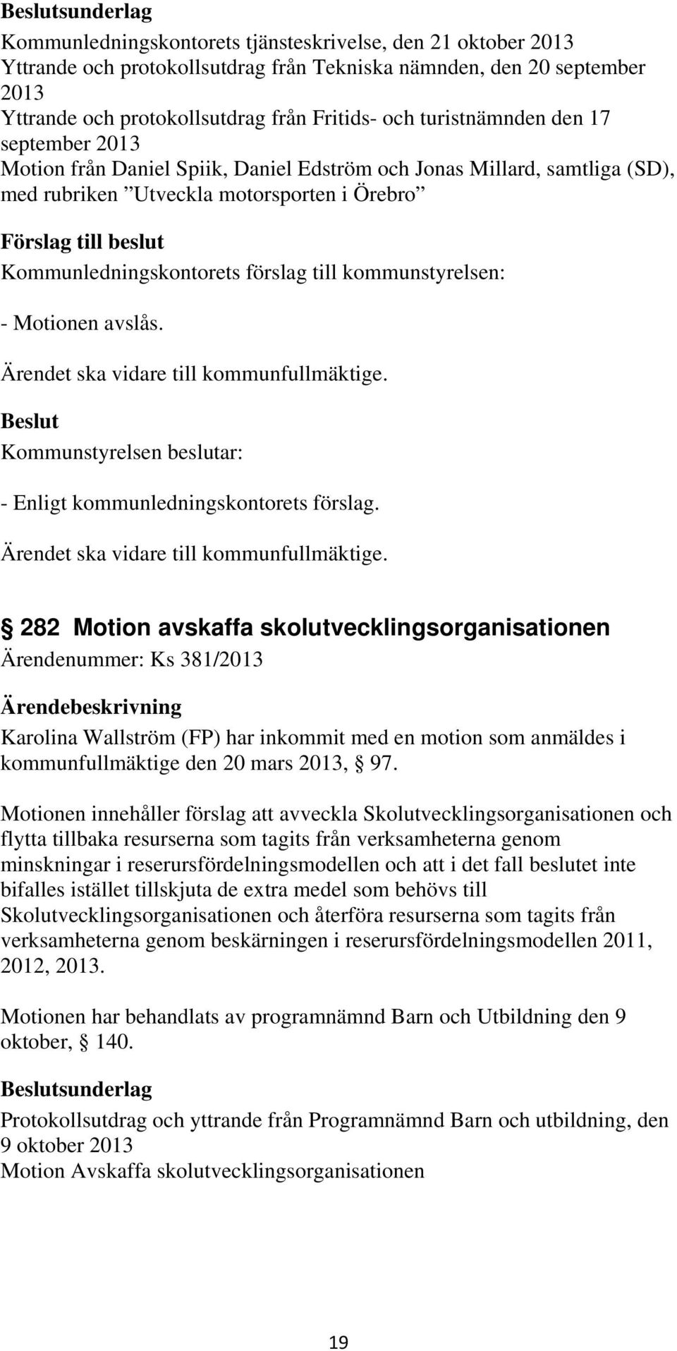 282 Motion avskaffa skolutvecklingsorganisationen Ärendenummer: Ks 381/2013 Karolina Wallström (FP) har inkommit med en motion som anmäldes i kommunfullmäktige den 20 mars 2013, 97.