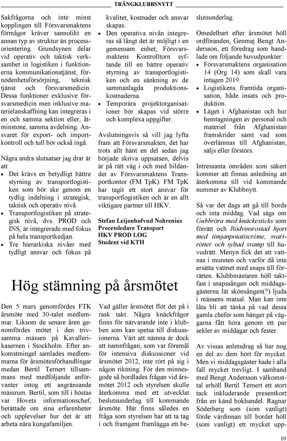 Dessa funktioner exklusive försvarsmedicin men inklusive materielanskaffning kan integreras i en och samma sektion eller, åtminstone, samma avdelning.