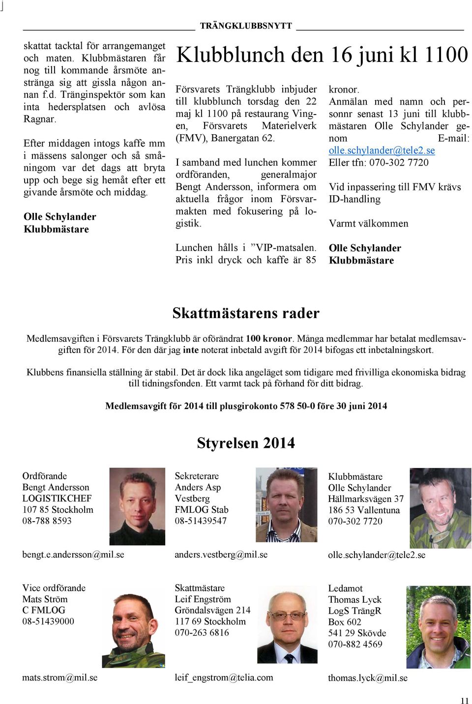 Olle Schylander Klubbmästare Klubblunch den 16 juni kl 1100 Försvarets Trängklubb inbjuder till klubblunch torsdag den 22 maj kl 1100 på restaurang Vingen, Försvarets Materielverk (FMV), Banergatan