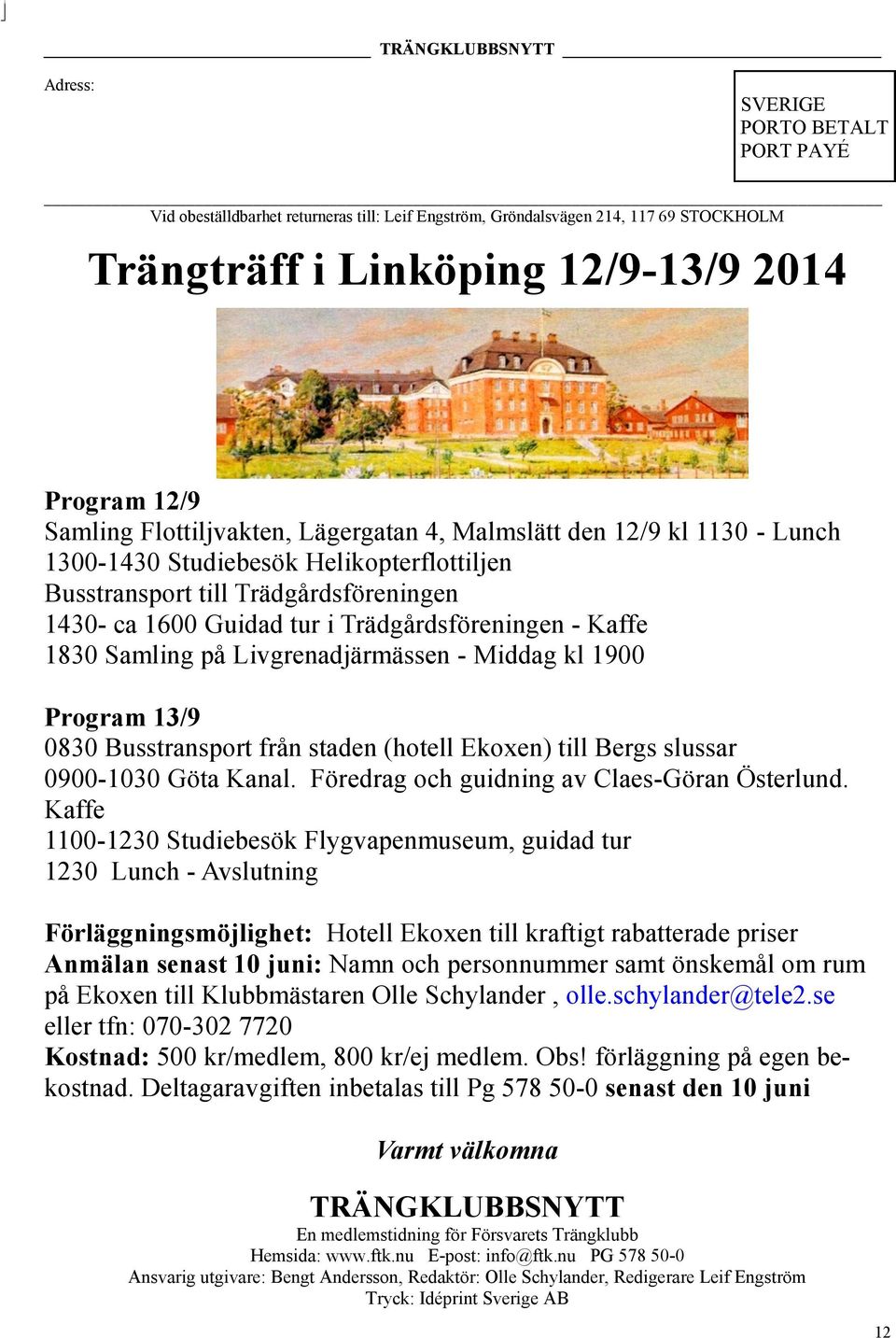 Kaffe 1830 Samling på Livgrenadjärmässen - Middag kl 1900 Program 13/9 0830 Busstransport från staden (hotell Ekoxen) till Bergs slussar 0900-1030 Göta Kanal.