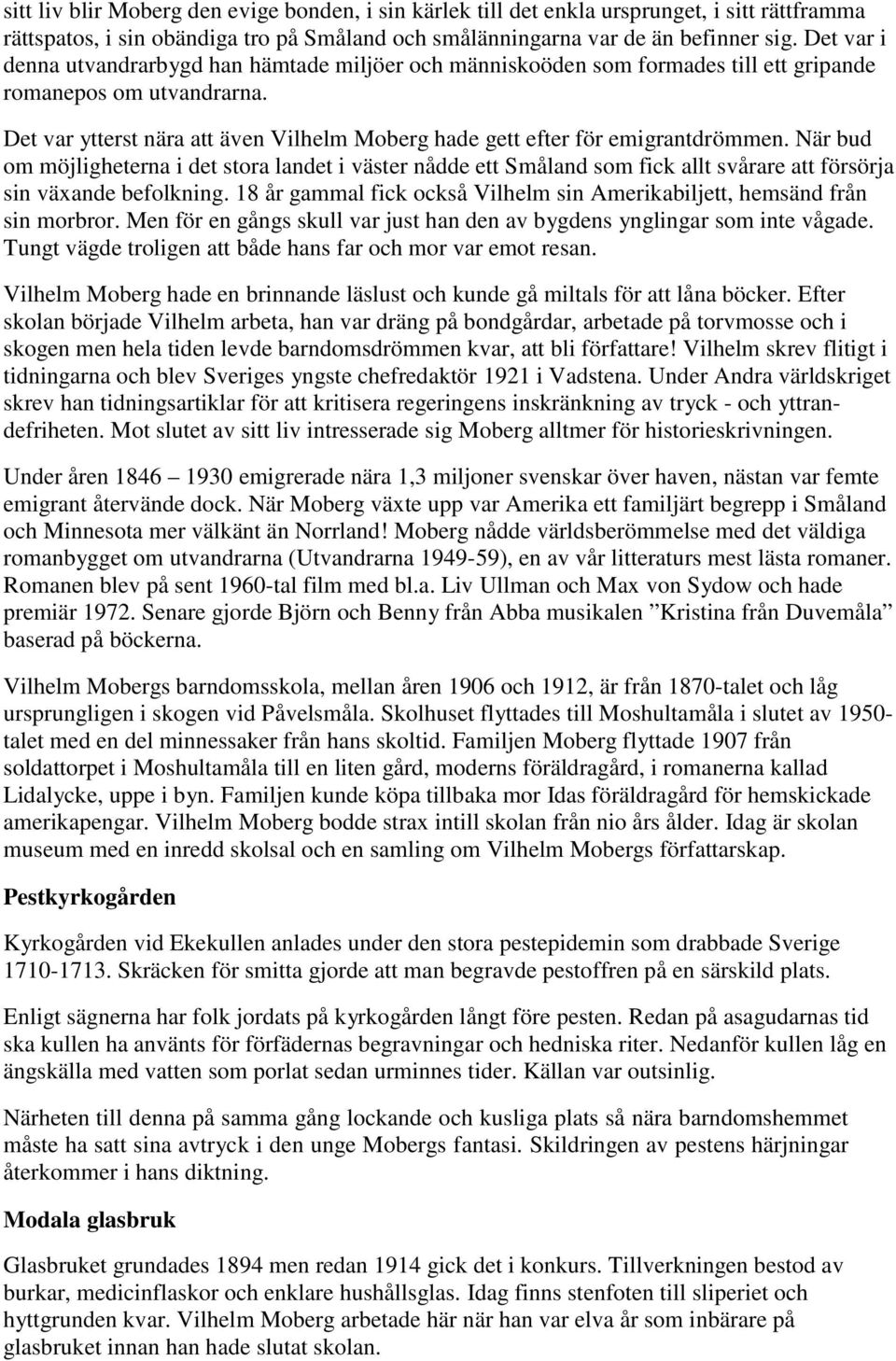 Det var ytterst nära att även Vilhelm Moberg hade gett efter för emigrantdrömmen.