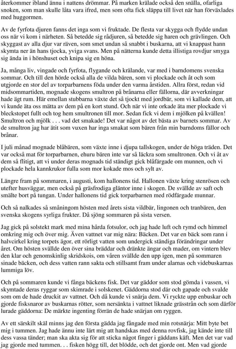 Och skyggast av alla djur var räven, som smet undan så snabbt i buskarna, att vi knappast hann skymta ner än hans tjocka, yviga svans.
