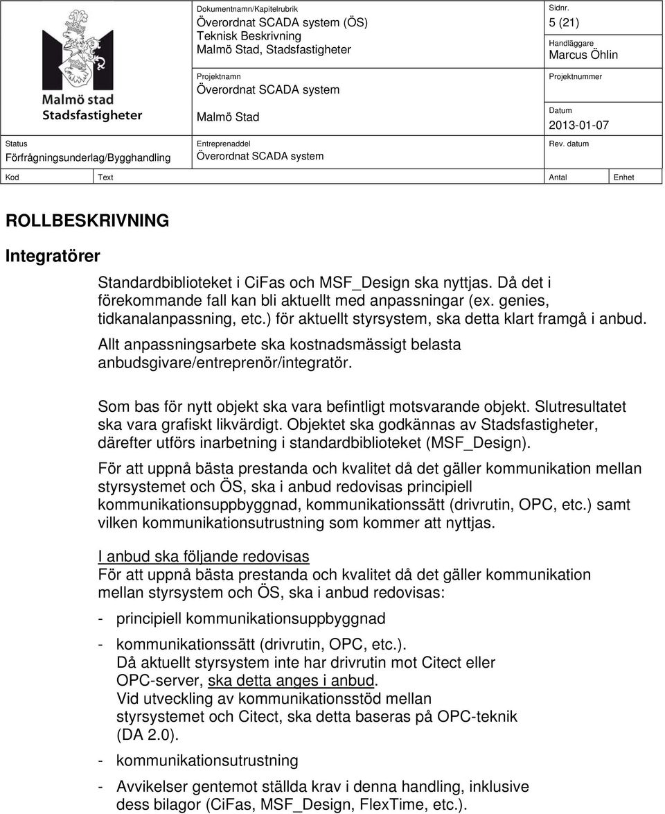 Som bas för nytt objekt ska vara befintligt motsvarande objekt. Slutresultatet ska vara grafiskt likvärdigt.