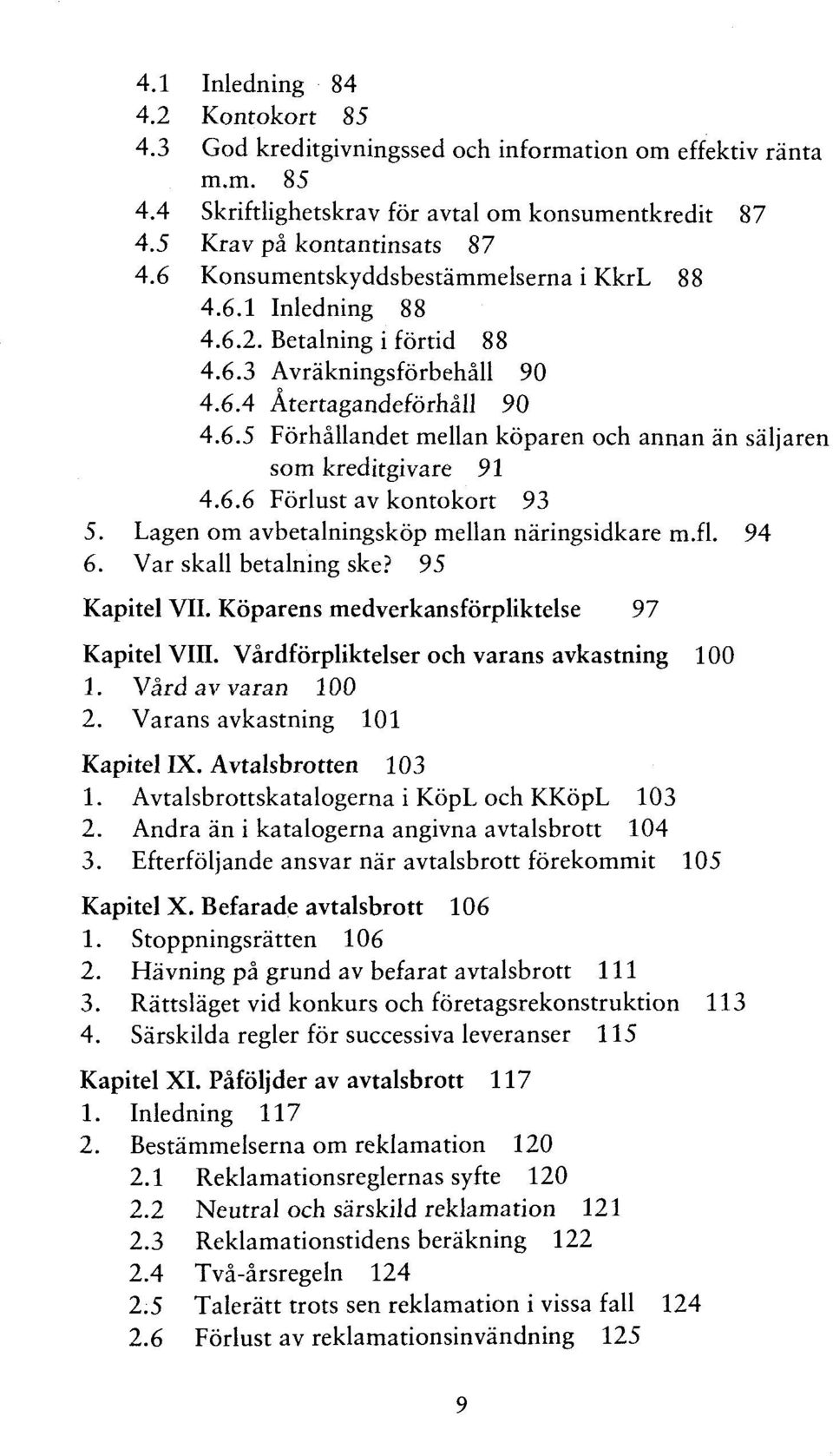 6.6 Förlust av kontokort 93 5. Lagen om avbetalningsköp mellan näringsidkare m.fl. 94 6. Var skall betalning ske? 95 Kapitel VII. Köparens medverkansförpliktelse 97 Kapitel VIII.
