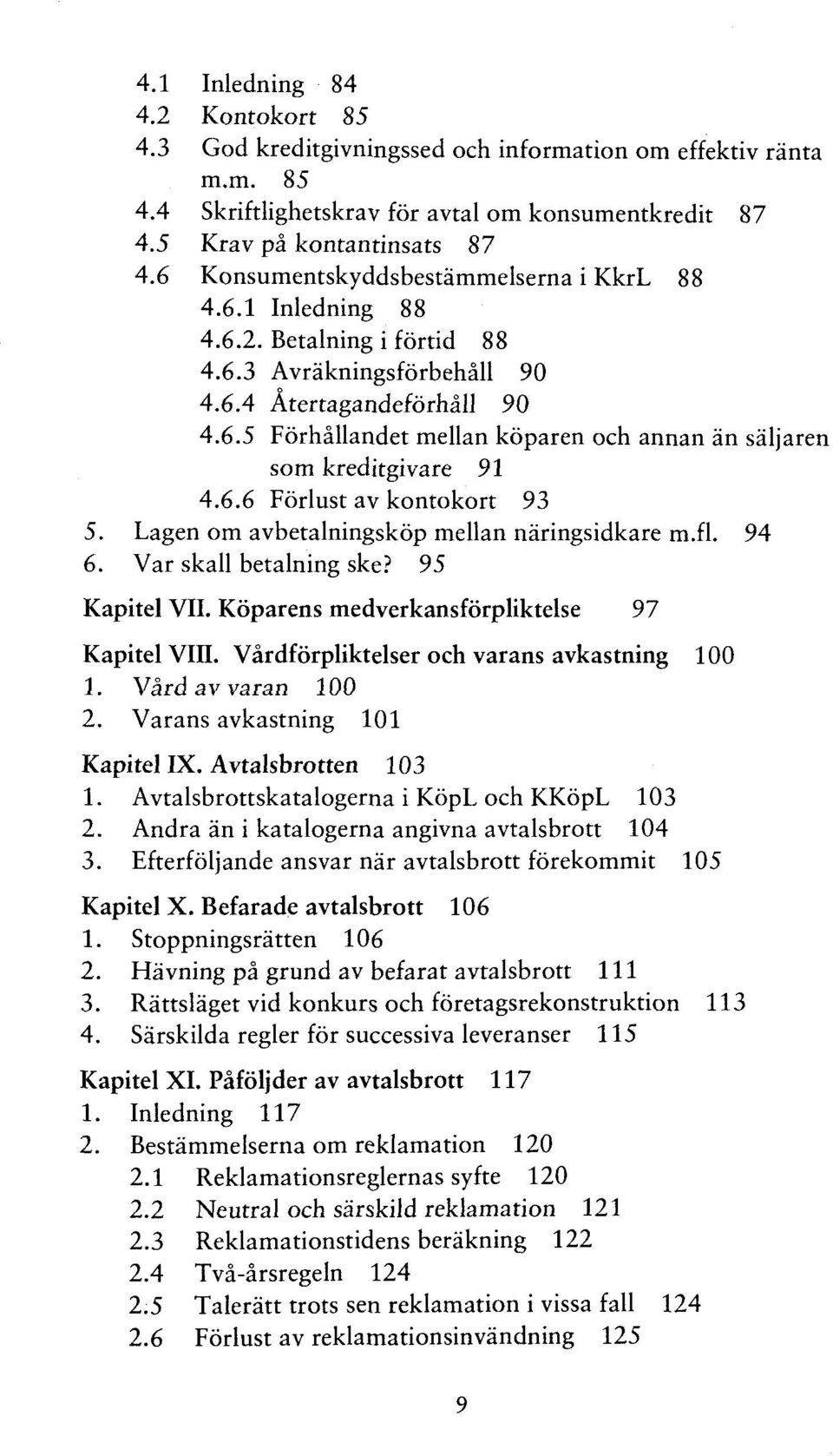 6.6 Förlust av kontokort 93 5. Lagen om avbetalningsköp mellan näringsidkare m.fl. 94 6. Var skall betalning ske? 95 Kapitel VII. Köparens medverkansförpliktelse 97 Kapitel VIII.