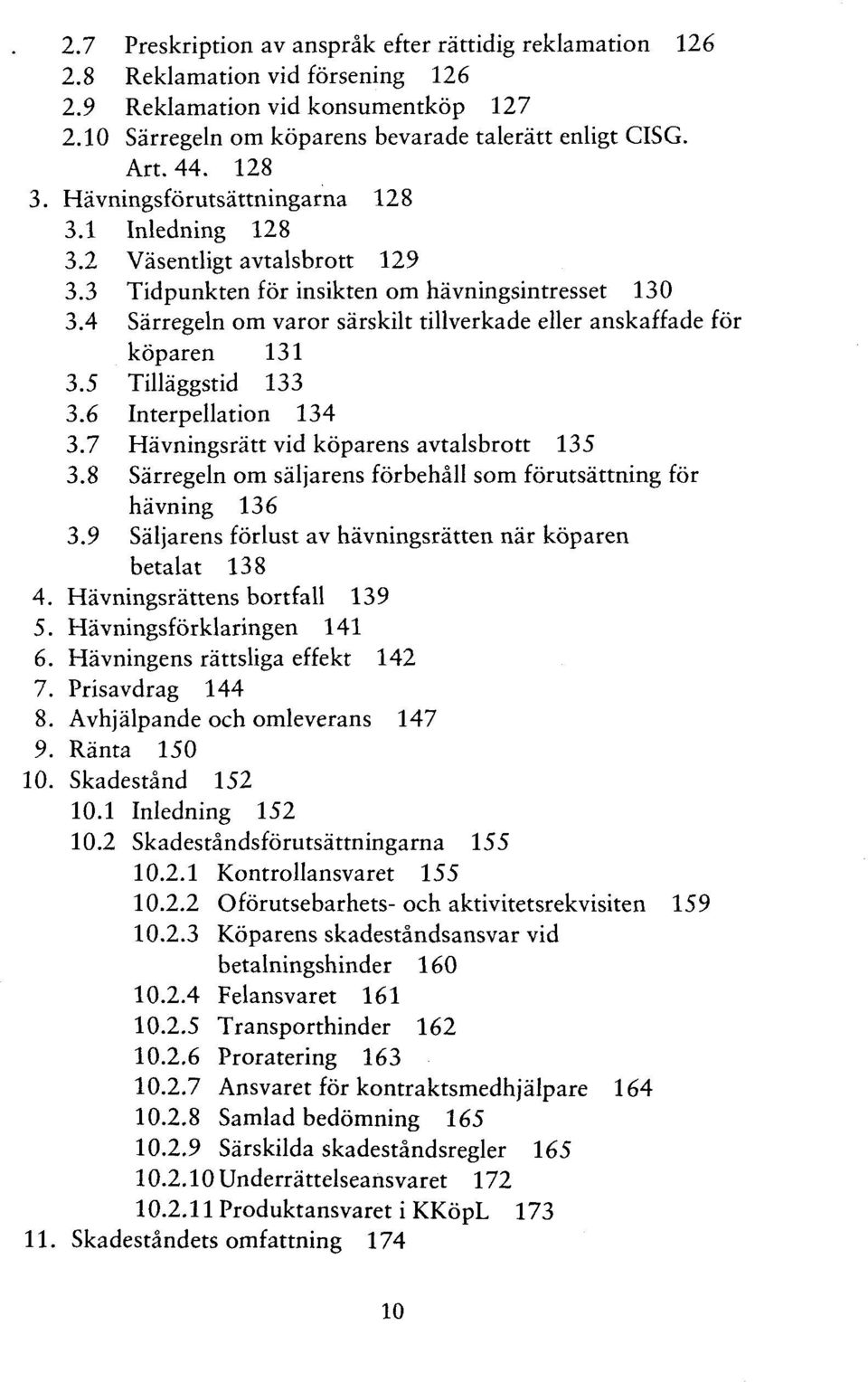 4 Särregeln om varor särskilt tillverkade eller anskaffade för köparen 131 3.5 Tilläggstid 133 3.6 Interpellation 134 3.7 Hävningsrätt vid köparens avtalsbrott 135 3.