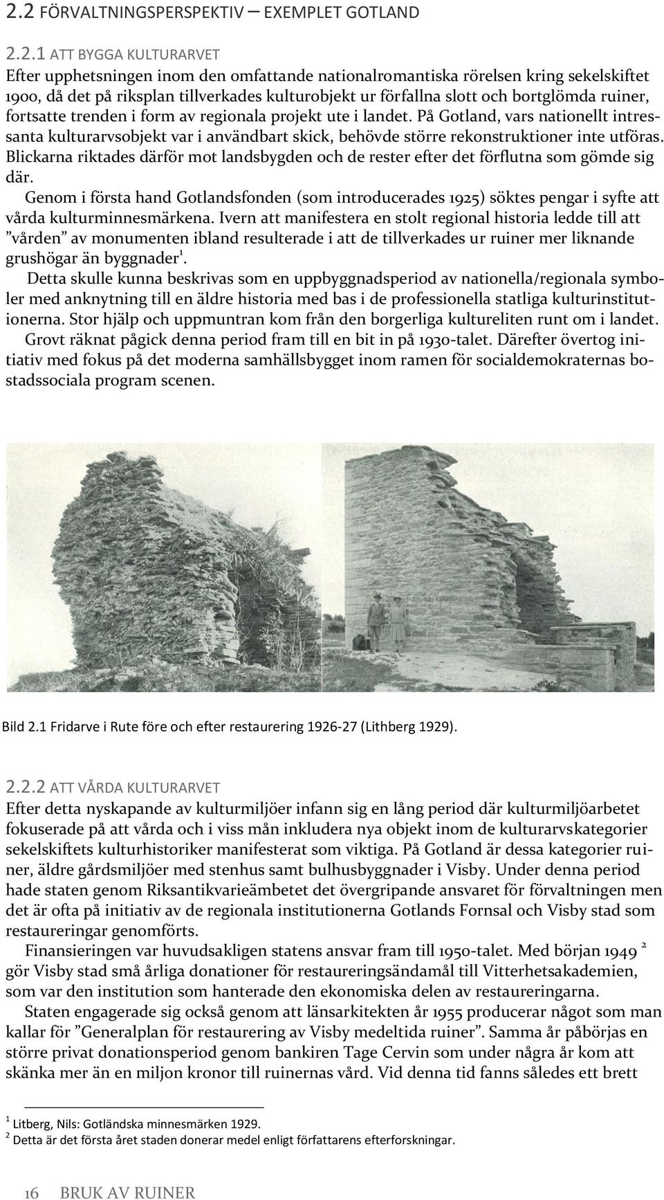 På Gotland, vars nationellt intressanta kulturarvsobjekt var i användbart skick, behövde större rekonstruktioner inte utföras.