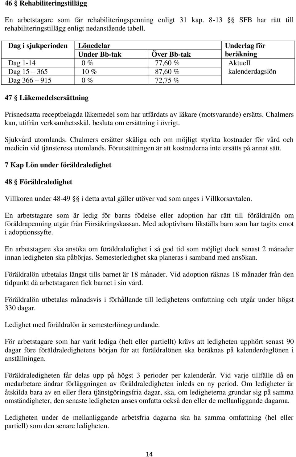 Prisnedsatta receptbelagda läkemedel som har utfärdats av läkare (motsvarande) ersätts. Chalmers kan, utifrån verksamhetsskäl, besluta om ersättning i övrigt. Sjukvård utomlands.